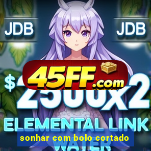 sonhar com bolo cortado